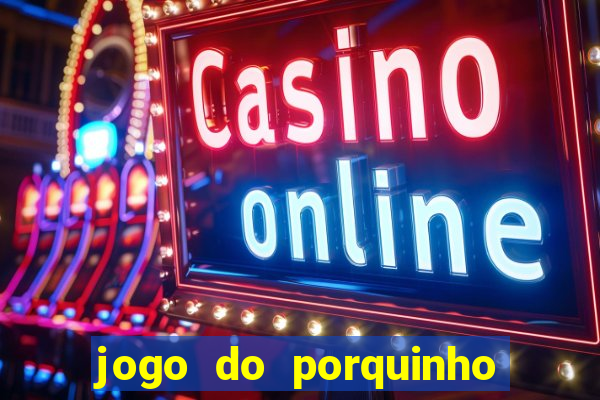 jogo do porquinho que ganha dinheiro